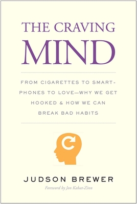 The Craving Mind: From Cigarettes to Smartphones to Love - Why We Get Hooked and How We Can Break Bad Habits - Brewer, Judson, and Kabat-Zinn, Jon (Foreword by)