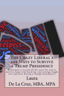 The Crazy Liberal's 101 Ways to Survive a Trump Presidency: A Journal to Record All the Ways for You to Survive, Keep Your Head Up, Stay Strong, Laugh, Live and Love During a Trump Presidency!