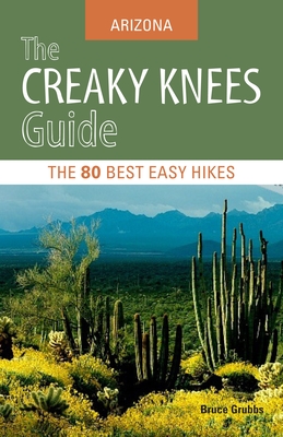The Creaky Knees Guide: Arizona: The 80 Best Easy Hikes - Grubbs, Bruce