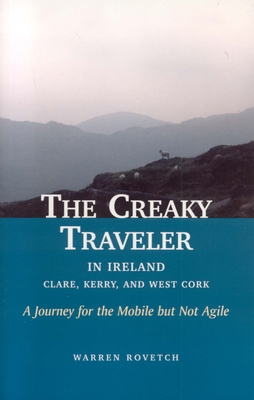 The Creaky Traveler in Ireland: Clare, Kerry, and West Cork: A Journey for the Mobile But Not Agile - Rovetch, Warren