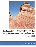 The Creation: A Commentary on the First Five Chapters of the Book of Genesis