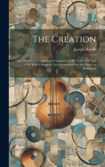 The Creation: an Oratorio in Vocal Score Composed in the Years 1797 and 1798 With a Separate Accompaniment for the Organ or Pianoforte