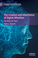 The Creation and Inheritance of Digital Afterlives: You Only Live Twice