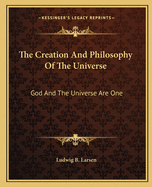 The Creation And Philosophy Of The Universe: God And The Universe Are One