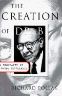 The Creation of Dr B: A Biography of Bruno Bettelheim - Pollak, Richard