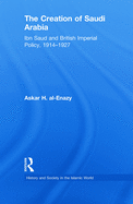 The Creation of Saudi Arabia: Ibn Saud and British Imperial Policy, 1914-1927