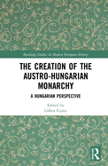 The Creation of the Austro-Hungarian Monarchy: A Hungarian Perspective