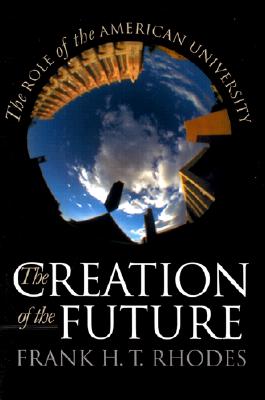 The Creation of the Future: Puzzles of American Democracy - Rhodes, Frank H T