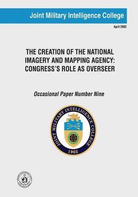 The Creation of the National Imagery and Mapping Agency: Congress's Role as Overseer - Miles, Anne Daugherty