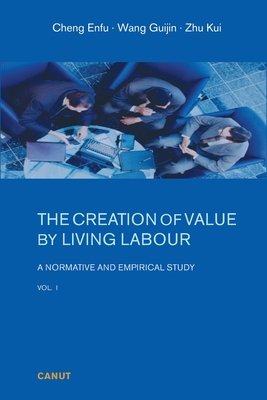 The Creation of Value by Living Labour: A Normative and Empirical Study - Vol. 1 - Cheng, Enfu, and Sun, Yexia (Translated by), and Freeman, Alan (Foreword by)