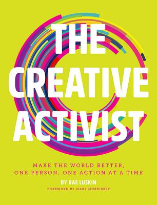 The Creative Activist: Make the World Better, One Person, One Action at a Time - Luskin, Rae