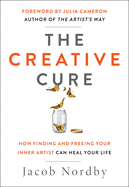 The Creative Cure: How Finding and Freeing Your Inner Artist Can Heal Your Life