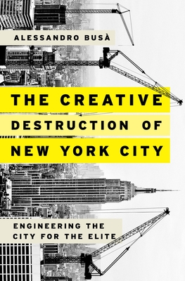 The Creative Destruction of New York City: Engineering the City for the Elite - Bus, Alessandro