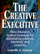 The Creative Executive: How Business Leaders Innovate by Stimulating Passion, Intuition, and Creativity