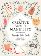 The Creative Family Manifesto: Encouraging Imagination and Nurturing Family Connections
