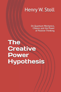 The Creative Power Hypothesis: On Quantum Mechanics, Chance, and the Power of Positive Thinking