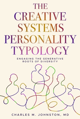 The Creative Systems Personality Typology: Engaging the Generative Roots of Diversity - Johnston, Charles M