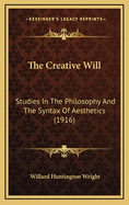 The Creative Will: Studies in the Philosophy and the Syntax of Aesthetics (1916)