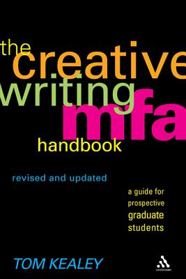 The Creative Writing MFA Handbook, Revised and Updated Edition: A Guide for Prospective Graduate Students - Kealey, Tom