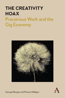 The Creativity Hoax: Precarious Work and the Gig Economy - Morgan, George, and Nelligan, Pariece