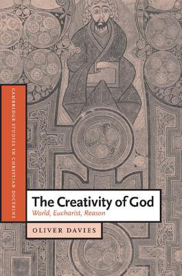 The Creativity of God: World, Eucharist, Reason - Davies, Oliver