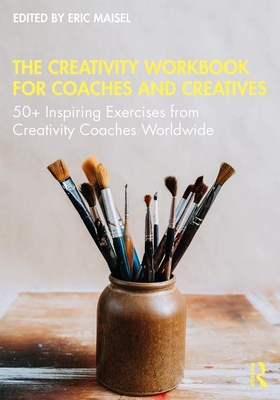 The Creativity Workbook for Coaches and Creatives: 50+ Inspiring Exercises from Creativity Coaches Worldwide - Maisel, Eric (Editor)