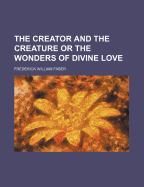 The Creator and the Creature or the Wonders of Divine Love