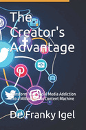 The Creator's Advantage: Transform Your Social Media Addiction into a Million-Dollar Content Machine