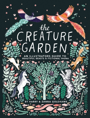 The Creature Garden: An Illustrator's Guide to Beautiful Beasts & Fictional Fauna - Goldhawk, Zanna, and Goldhawk, Harry