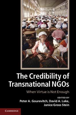 The Credibility of Transnational NGOs: When Virtue is Not Enough - Gourevitch, Peter A. (Editor), and Lake, David A. (Editor), and Gross Stein, Janice (Editor)