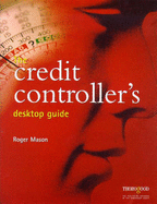 The Credit Controller's Desktop Guide - Mason, Roger