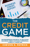 The Credit Game: Entrepreneur Secrets to Building Business Credit Without Personal Liability Using EIN