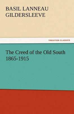 The Creed of the Old South 1865-1915 - Gildersleeve, Basil L