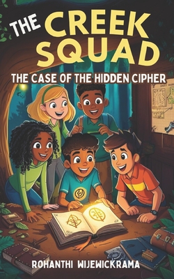 The Creek Squad - The Case of the Hidden Cipher (Book 1) - Wijewickrama, Rohanthi