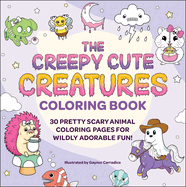 The Creepy Cute Creatures Coloring Book: 30 Pretty Scary Animal Coloring Pages for Wildly Adorable Fun!
