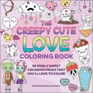 The Creepy Cute Love Coloring Book: 30 Sickly Sweet Coloring Pages That You'll Love to Color!