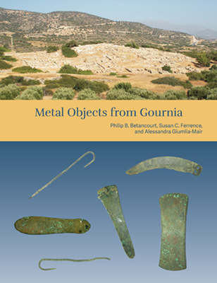 The Cretan Collection in the University of Pennsylvania Museum III: Metal Objects from Gournia - Betancourt, Philip P, and Ferrence, Susan C, and Giumlia-Mair, Alessandra