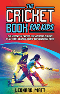 The Cricket Book for Kids: The History of Cricket, the Greatest Players of All Time, Amazing Games, and Incredible Facts