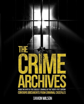 The Crime Archives: Inside the Minds of the Deadliest Criminals - Wilson, Damon