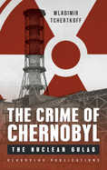 The Crime of Chernobyl: The nuclear gulag