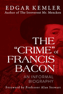 The "Crime" of Francis Bacon: An Informal Biography