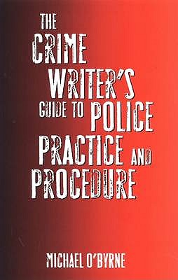 The Crime Writer's Guide to Police Practice and Procedure - O'Byrne, Michael