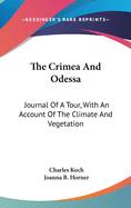 The Crimea And Odessa: Journal Of A Tour, With An Account Of The Climate And Vegetation