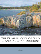 The Criminal Code of Ohio ...: And Digest of Decisions
