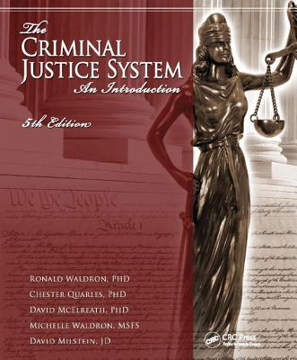 The Criminal Justice System: An Introduction, Fifth Edition - Waldron, Ronald J., and Quarles, Chester L., and McElreath, David H.