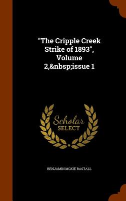 "The Cripple Creek Strike of 1893", Volume 2, issue 1 - Rastall, Benjamin McKie