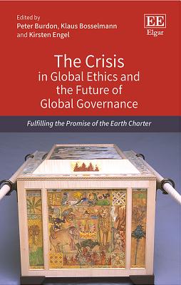 The Crisis in Global Ethics and the Future of Global Governance: Fulfilling the Promise of the Earth Charter - Burdon, Peter (Editor), and Bosselmann, Klaus (Editor), and Engel, Kirsten (Editor)