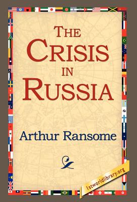 The Crisis in Russia - Ransome, Arthur, and 1stworld Library, Library (Editor)