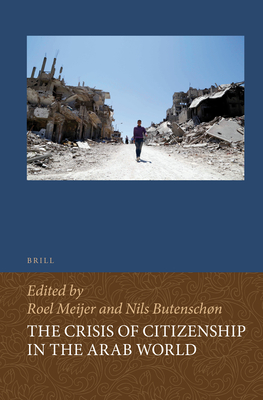 The Crisis of Citizenship in the Arab World - Meijer, Roel, and Butenschn, Nils