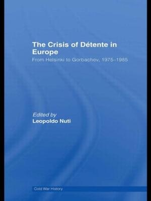 The Crisis of Dtente in Europe: From Helsinki to Gorbachev 1975-1985 - Nuti, Leopoldo (Editor)
